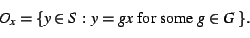 \begin{displaymath}O_{x} = \{ y \in S \,:\,y = gx \ \text{for some $g \in G$ } \}.
\end{displaymath}