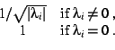 \begin{displaymath}\begin{array}{cc}
1/\sqrt{\vert\lambda_{i}\vert} & \text{if $...
...i} \neq 0$ ,} \\
1 & \text{if $\lambda_{i} = 0$ .}
\end{array}\end{displaymath}