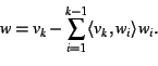 \begin{displaymath}w = v_{k} - \sum_{i=1}^{k-1} \langle v_{k}, w_{i} \rangle w_{i}.
\end{displaymath}