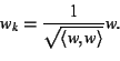 \begin{displaymath}w_{k} = \frac{1}{\sqrt{\langle w, w \rangle}} w.
\end{displaymath}